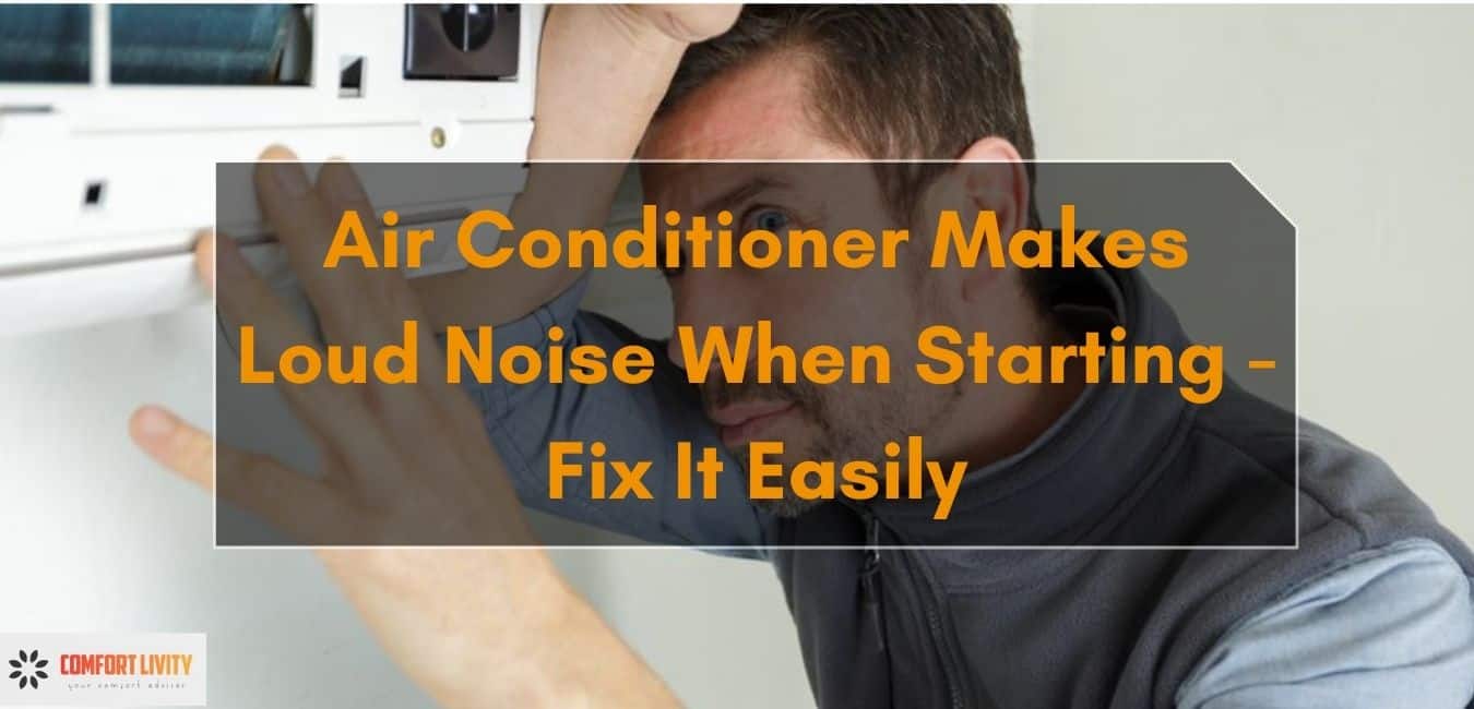 Air Conditioner Makes Loud Noise When Starting Fix Easily