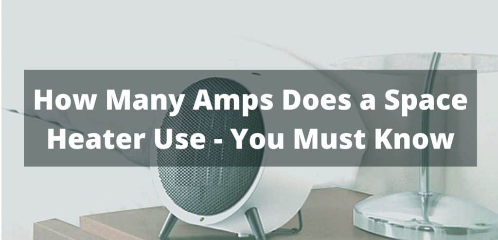 How Many Amps Does Space Heater Use How Many Amps Does a Space Heater Use - Things You Should Know About