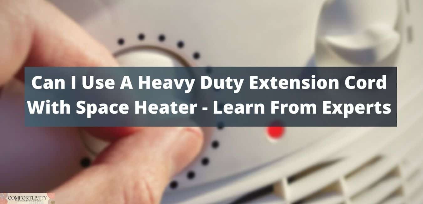 Can I Use A Heavy Duty Extension Cord With Space Heater - Learn From Experts