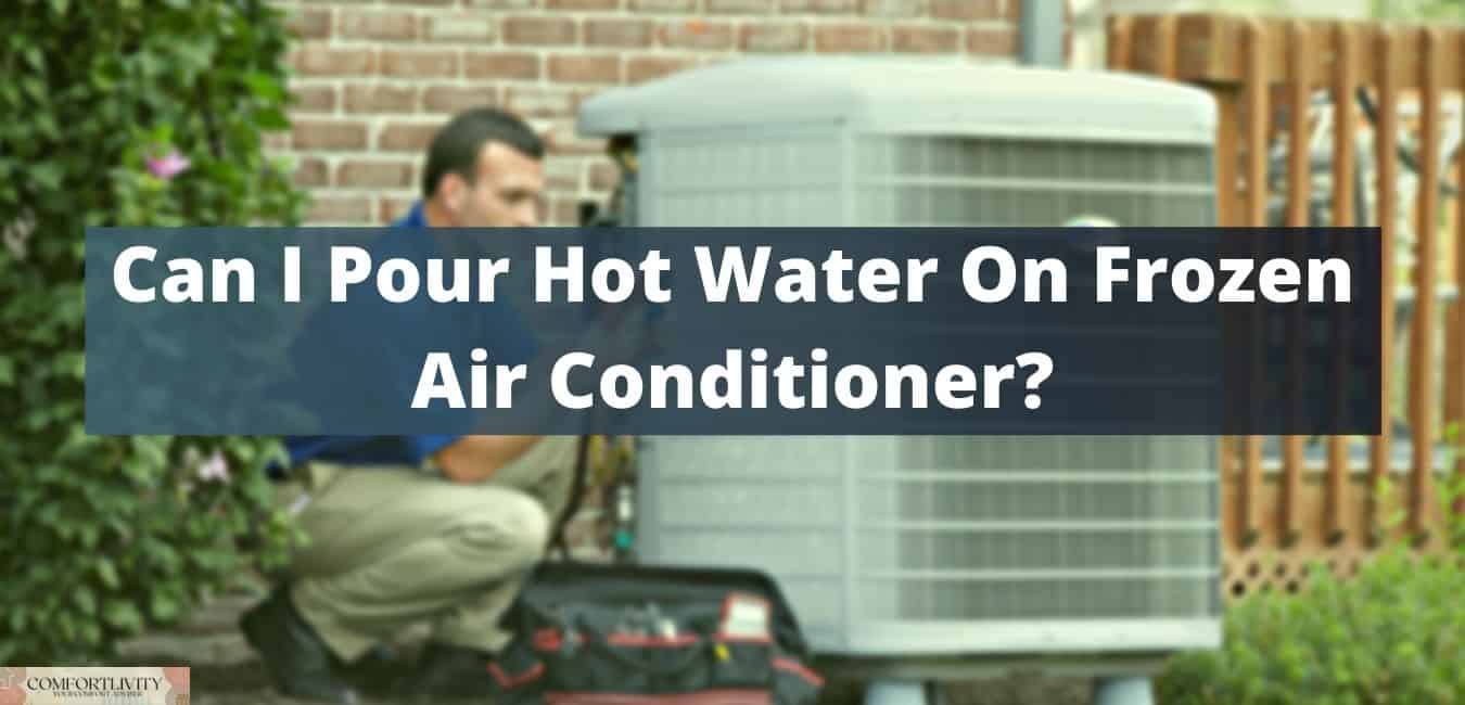 Can I Pour Hot Water On Frozen Air Conditioner?