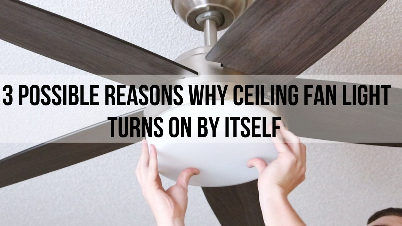 3-possible-reasons-why-ceiling-fan-light-turns-on-by-itself-comfortlivity