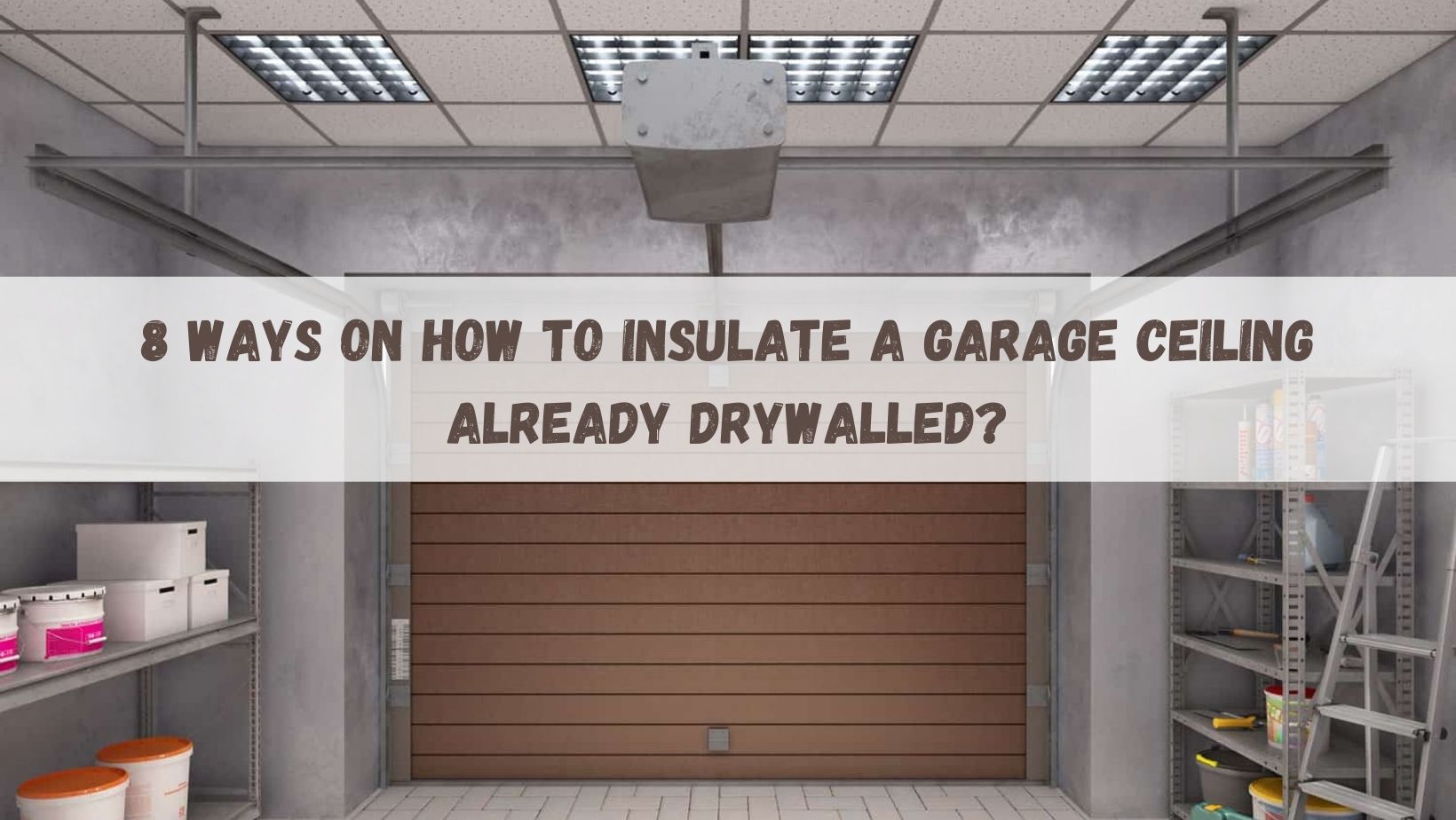 How To Insulate A Garage Ceiling Already Drywalled