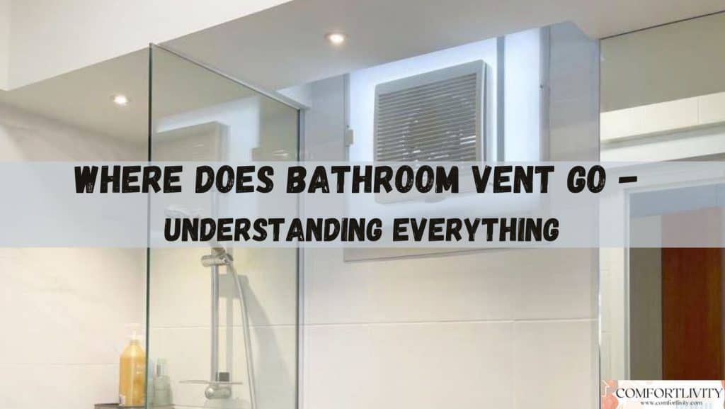 Where Does Bathroom Vent Go: Understanding Everything