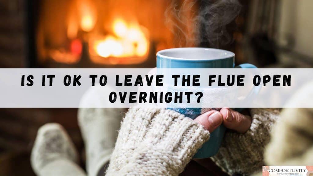 Is It Ok To Leave The Flue Open Overnight?